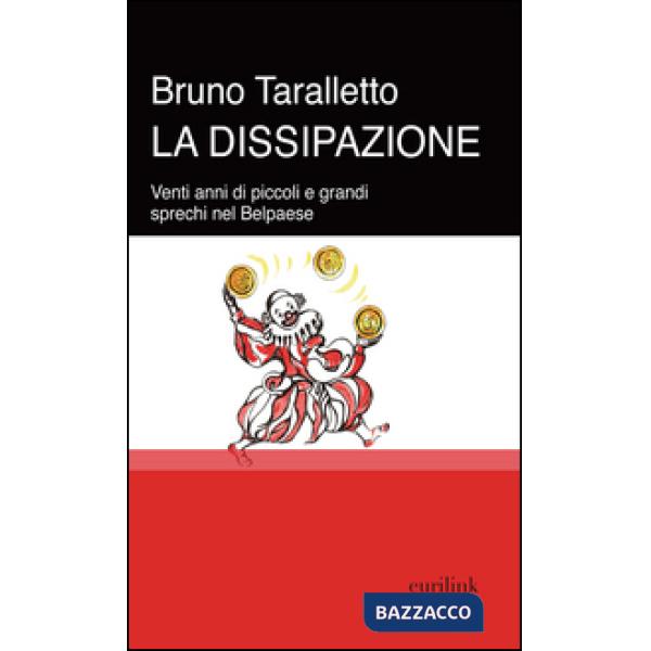 Dissipazione. Venti anni di piccoli e grandi sprechi nel Belpaese (La)
