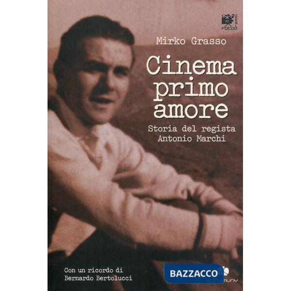 Cinema primo amore. Storia del regista Antonio Marchi. Con DVD