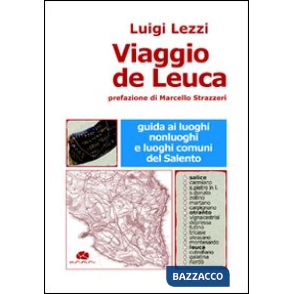 Viaggio de Leuca. Guida ai luoghi, nonluoghi e luoghi comuni del Salento