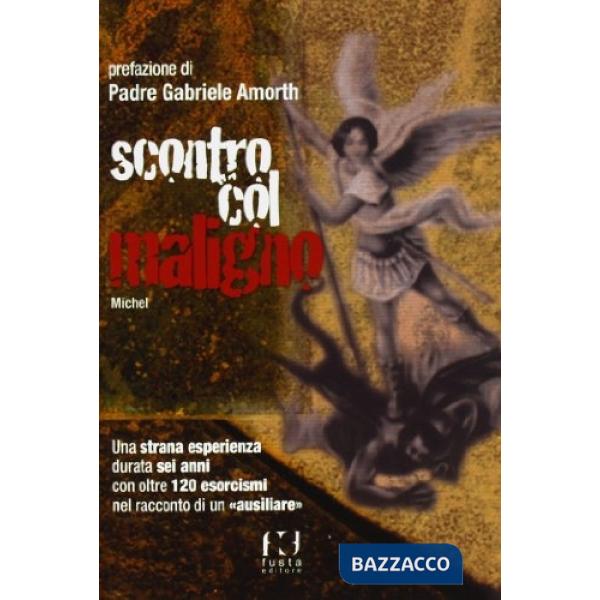 Scontro col maligno. Una strana esperienza durata sei anni con oltre 120 esorcismi nel racconto di un «ausiliare»