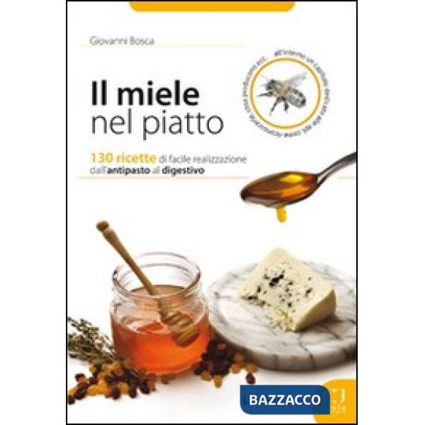 Miele nel piatto. 130 ricette di facile realizzazione dall'antipasto al digestivo (Il)