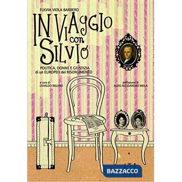 In viaggio con Silvio. Politica, donne e giustizia di un eroe del Risorgimento
