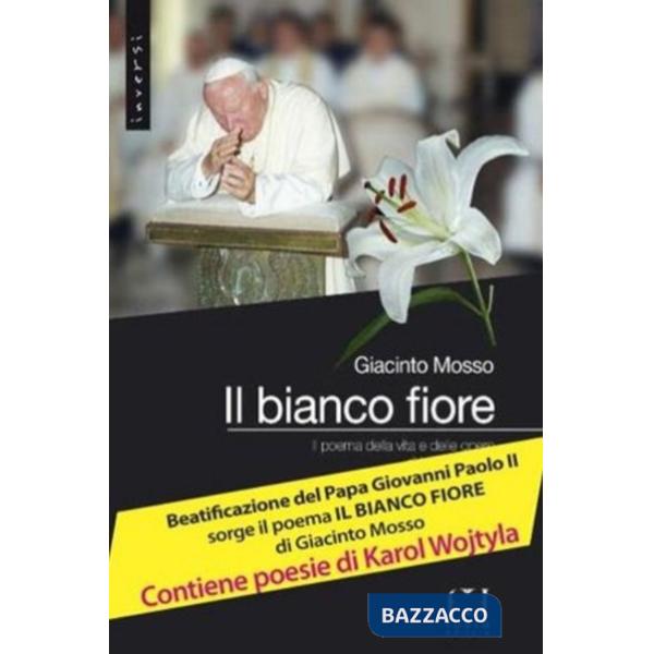 Bianco fiore. Il poema della vita e delle opere di Karol Wojtyla (Il)
