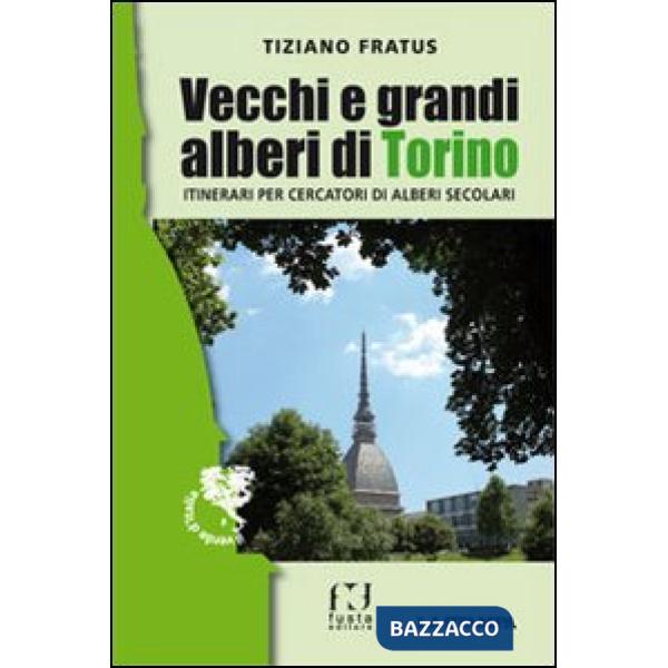 Vecchi e grandi alberi di Torino. Itinerari per cercatori di alberi secolari