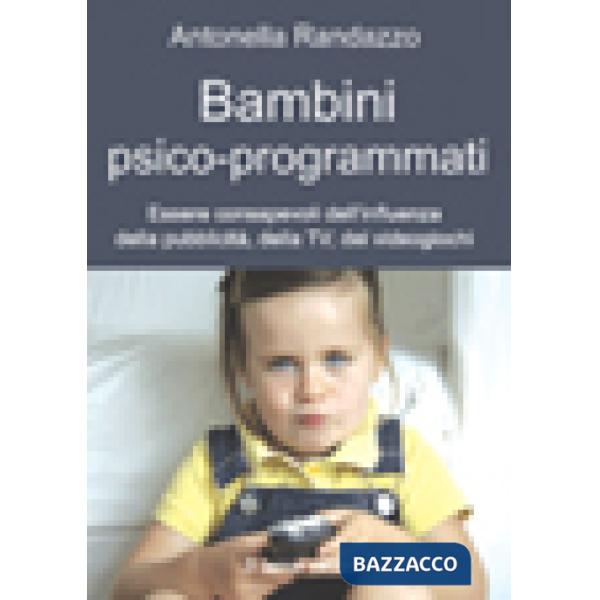 Bambini psico-programmati. Essere consapevoli dell'influenza della pubblicità, della TV, dei videogiochi