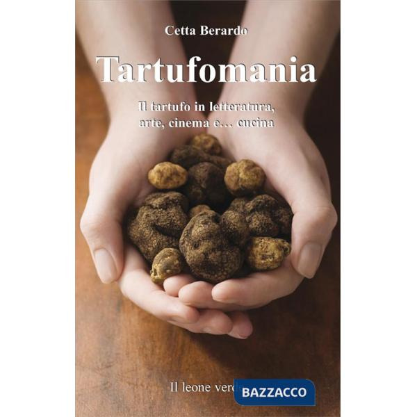 Tartufomania. Il tartufo in letteratura, arte, cinema e... cucina
