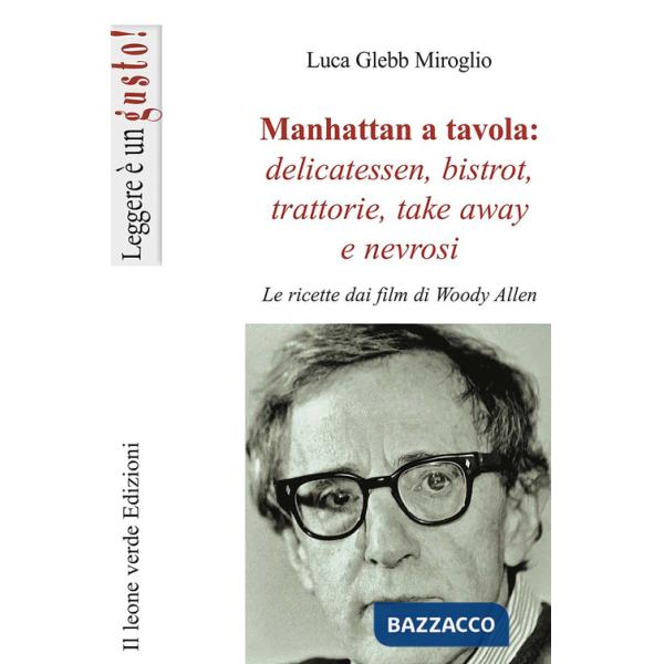 Manhattan a tavola. Delicatessen bistrot, trattorie, take away e nevrosi. Le ricette dai film di Woody Allen