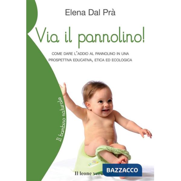 Via il pannolino! Come dare l'addio al pannolino in una prospettiva educativa, etica ed ecologica