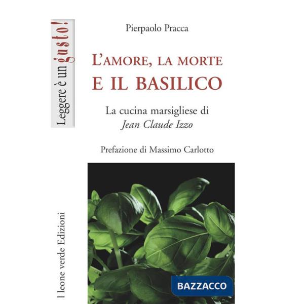 Amore, la morte e il basilico. La cucina marsigliese di Jean-Claude Izzo (L')