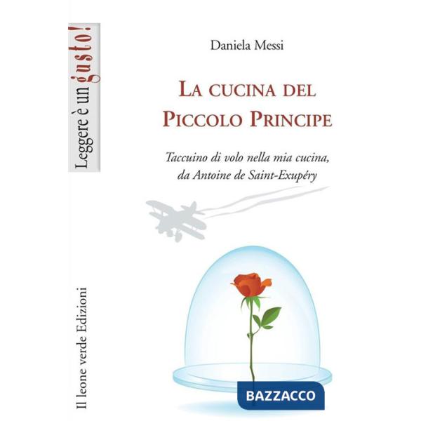Cucina del piccolo principe. Taccuino di volo nella mia cucina, da Antoine de Saint-Exupéry (La)