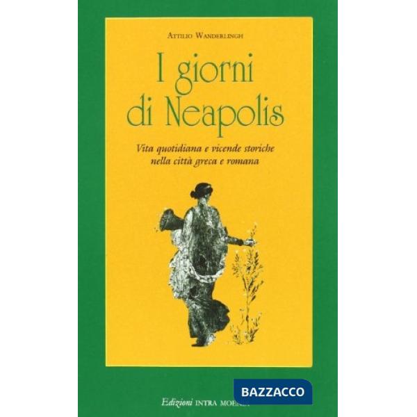 Giorni di Neapolis. Vita quotidiana e vicende storiche nella città greca e romana (I)