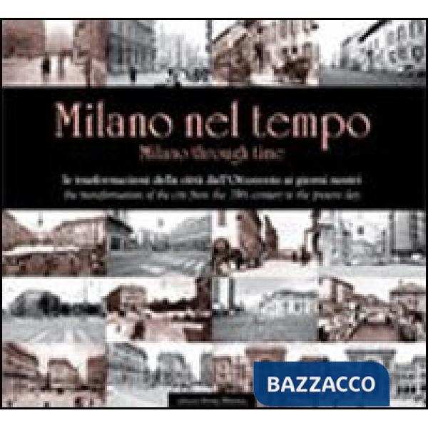Milano nel tempo. Le trasformazioni della città dall'Ottocento ai giorni nostri. Ediz. italiana e inglese
