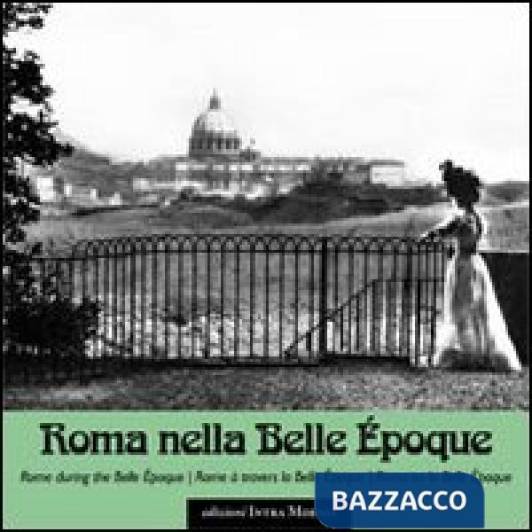 Roma nella Belle Époque. Ediz. italiana, inglese, francese e spagnola