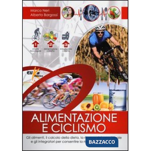 Alimentazione e ciclismo. Gli alimenti, il calcolo della dieta, la ricerca del p