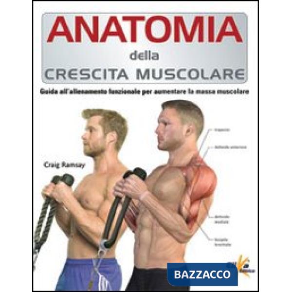 Anatomia della crescita muscolare. Guida all'allenamento funzionale per aumentar
