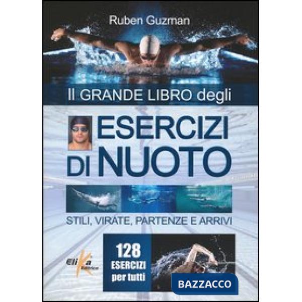 Esercizi di nuoto. Stili, virate, partenze e arrivi. 128 esercizi per tutti