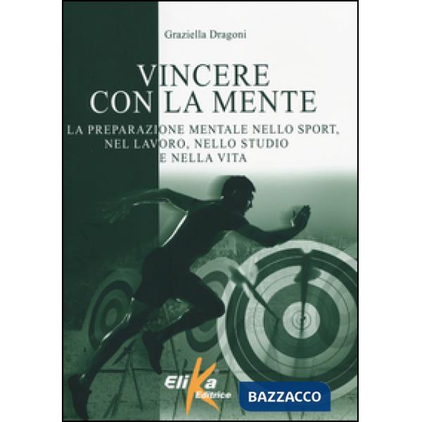 Vincere con la mente. La preparazione mentale nello sport, nel lavoro, nello stu