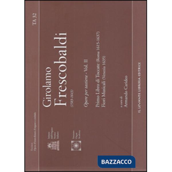 Opere per tastiera (spartito). Vol. 2: Primo Libro di Toccate (Roma 1615-1637), Fiori Musicali (Venezia 1635)