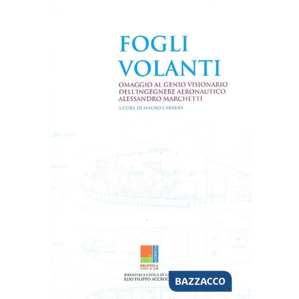 Fogli volanti. Omaggio al genio visionario dell'ingegnere aeronautico Alessandro Marchetti. Catalogo della mostra (Cori, 1-28 lu