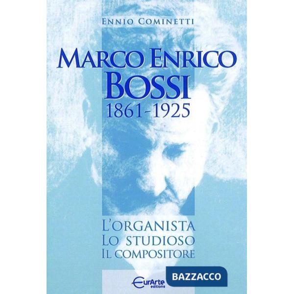 Marco Enrico Bossi. L'organista, lo studioso, il compositore