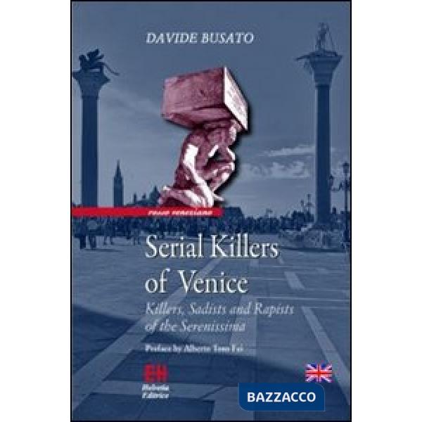 Serial killers of Venice. Killers, sadists and rapists of the Serenissima