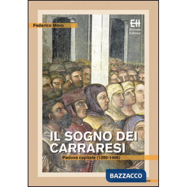 Sogno dei Carraresi. Padova capitale (1350-1406) (Il)