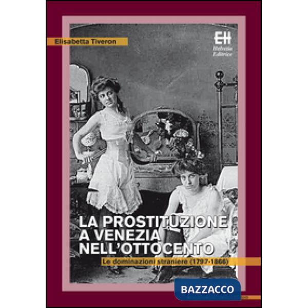 Prostituzione a Venezia nell'Ottocento. Le dominazioni straniere (1797-1866) (La)