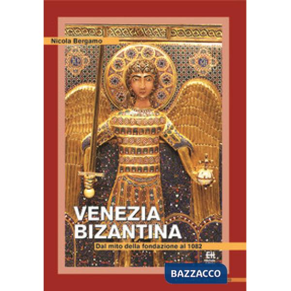 Venezia bizantina. Dal mito della fondazione al 1082