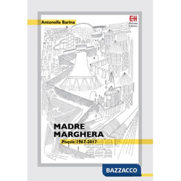 Madre Marghera. Poesie 1967-2017. Ediz. ampliata