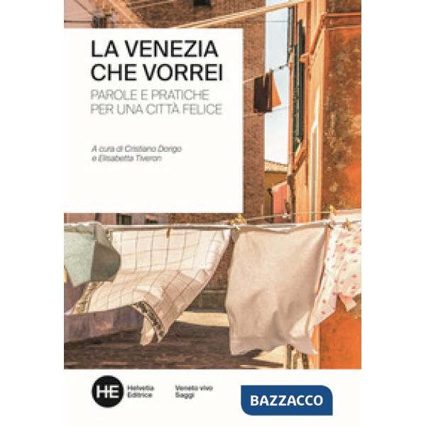 Venezia che vorrei. Parole e pratiche per una città felice. Ediz. integrale (La)