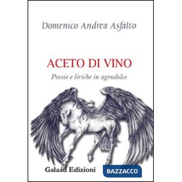 Aceto di vino. Poesie e liriche in agrodolce