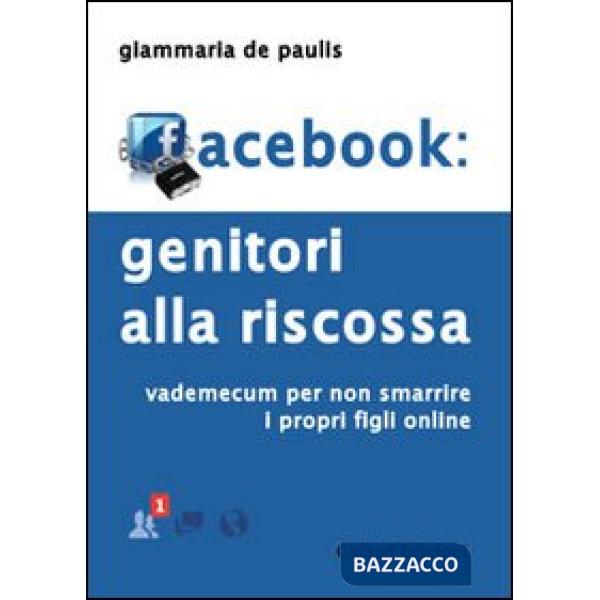 Facebook. Genitori alla riscossa. Vademecum per non smarrire i propri figli online