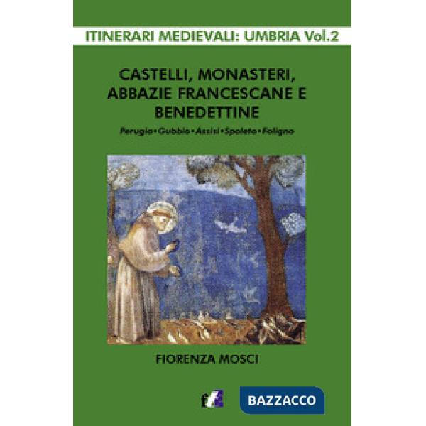 Castelli, monasteri, abbazie francescane e benedettine. Perugia, Gubbio, Assisi, Spello, Foligno