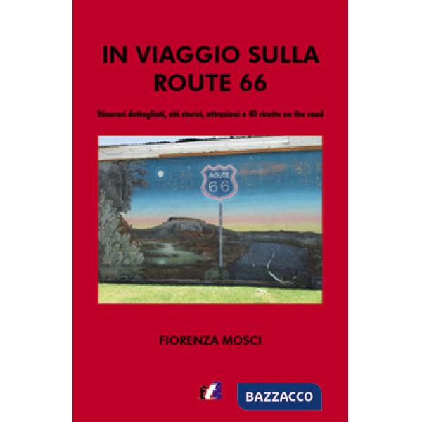 In viaggio sulla Route 66. Itinerari dettagliati, siti storici, attrazioni e 40 ricette on the road