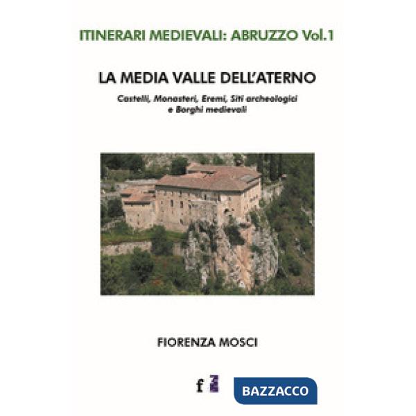 Media valle dell'Aterno. Castelli, monasteri, eremi, siti archeologici e borghi medievali (La)