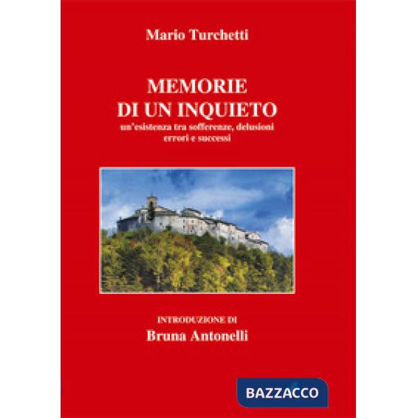 Memorie di un inquieto. Un'esistenza tra sofferenze, delusioni errori e successi (Le)