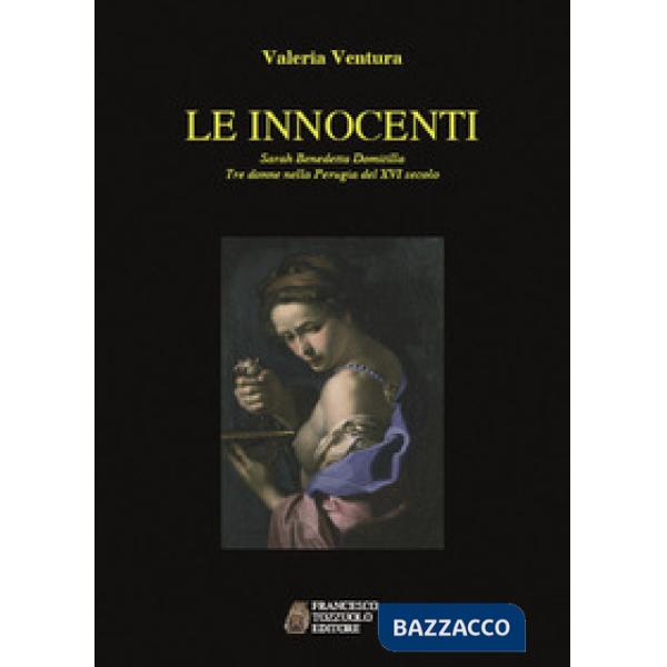 Innocenti. Sarah, Benedetta, Domitilla. Tre donne nella Perugia del XVI secolo (Le)