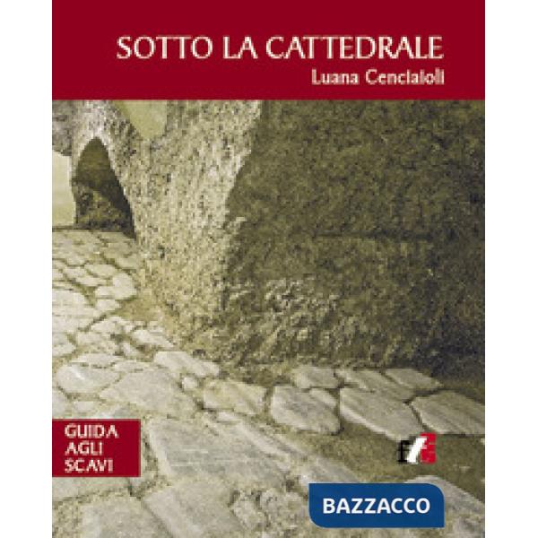 Sotto la cattedrale. Guida agli scavi