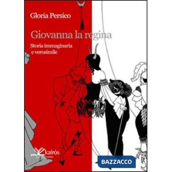 Giovanna la regina. Storia immaginaria e verosimile