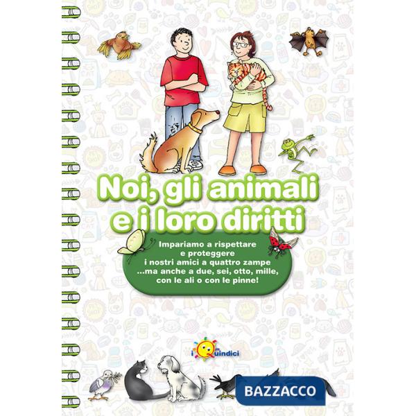 Noi, gli animali e i loro diritti. Impariamo a rispettare e proteggere i nostri amici a quattro zampe... ma anche a due, sei, ot