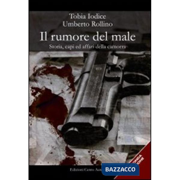 Rumore del male. Storia, capi ed affari della camorra (Il)