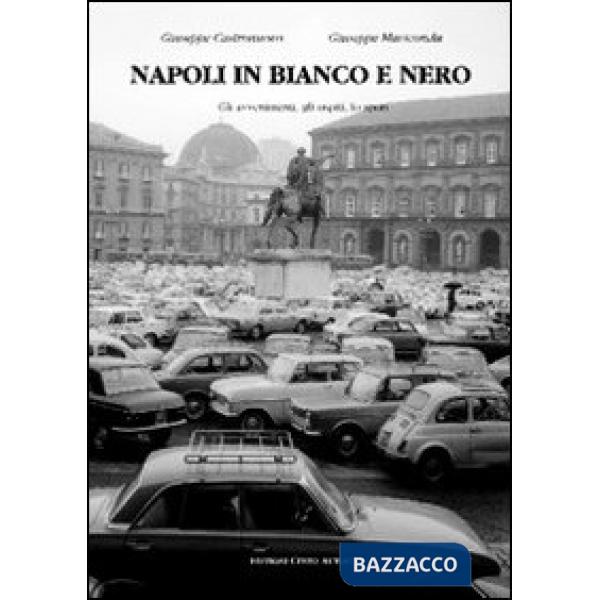 Napoli in bianco e nero. Gli avvenimenti, gli ospiti, lo sport. Ediz. illustrata
