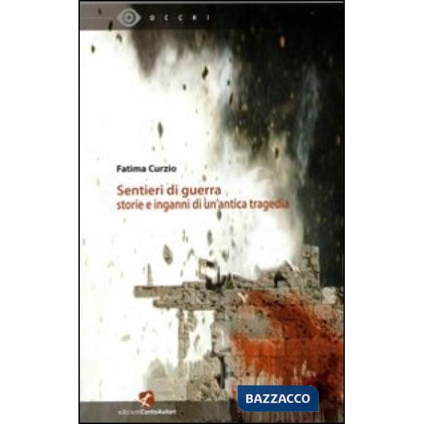 Sentieri di guerra. Storie e inganni di un'antica tragedia