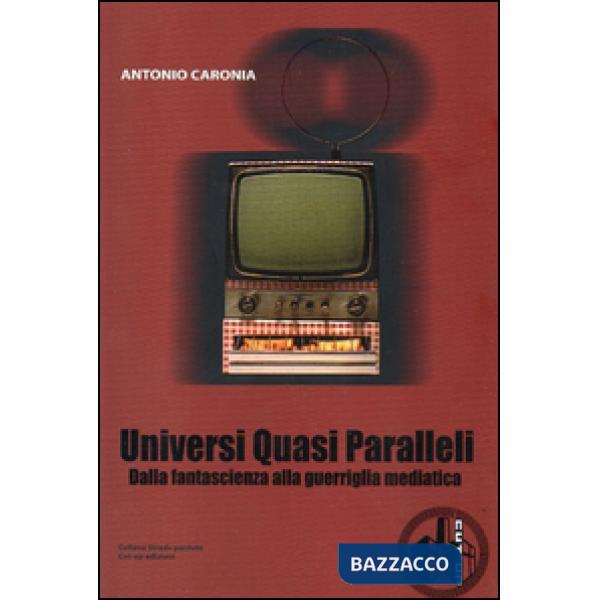 Universi quasi paralleli. Dalla fantascienza alla guerriglia mediatica