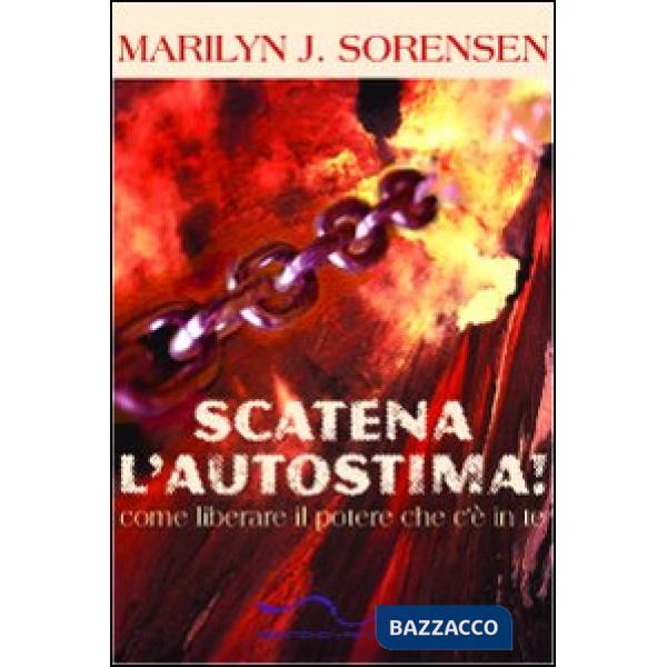 Scatena l'autostima. Come liberare il potere che c'è in te
