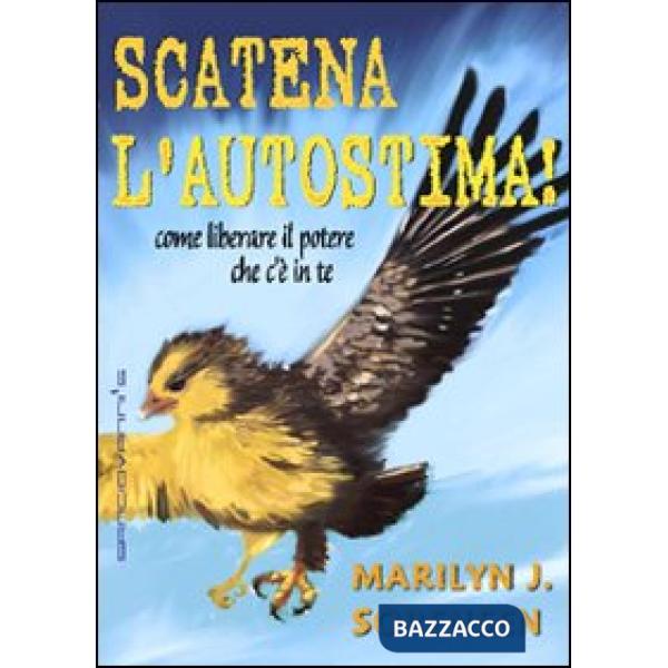 Scatena l'autostima! Come liberare il potere che c'è in te