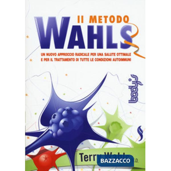 Metodo Wahls. Un nuovo approccio radicale per una salute ottimale e per il trattamento di tutte le condizioni autoimmuni (Il)