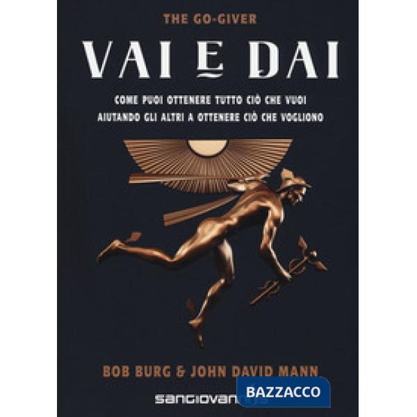 Vai e dai. The go-giver. Come puoi ottenere tutto ciò che vuoi aiutando gli altri a ottenere ciò che vogliono