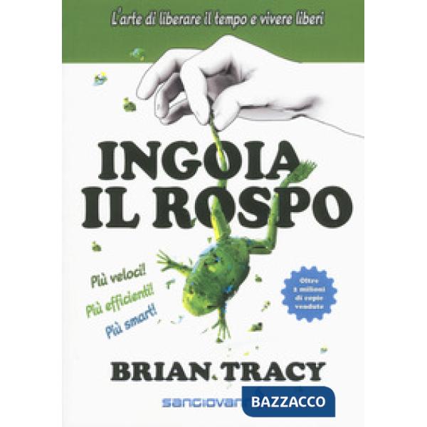 Ingoia il rospo. L'arte di liberare il tempo e vivere liberi