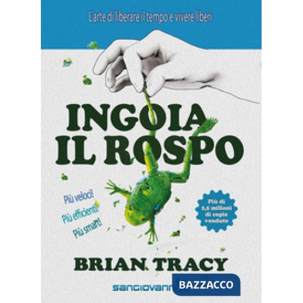 Ingoia il rospo. L'arte di liberare il tempo e vivere liberi